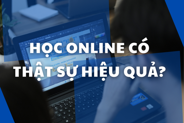 HỌC ONLINE CÓ THẬT SỰ HIỆU QUẢ
