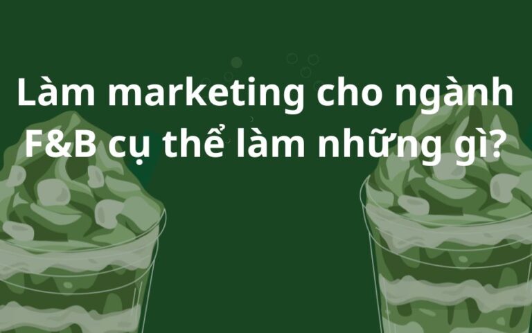 Làm marketing cho ngành F&B cụ thể làm những gì?